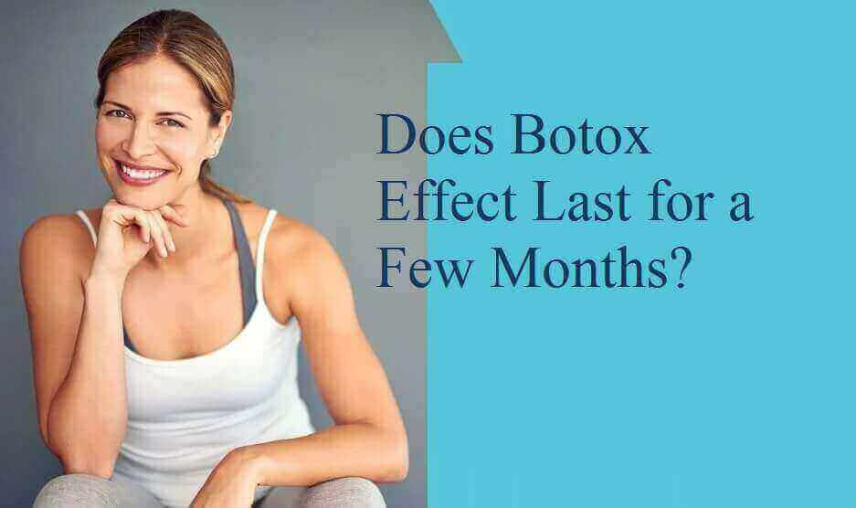 Does Botox Effect Last for a Few Months?